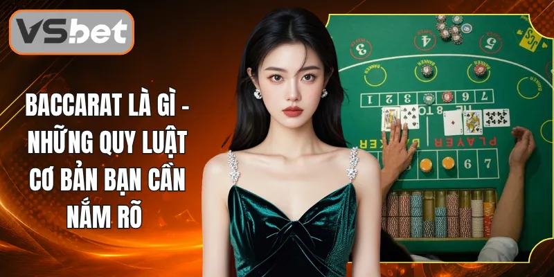 Baccarat Là Gì - Những Quy Luật Cơ Bản Bạn Cần Nắm Rõ