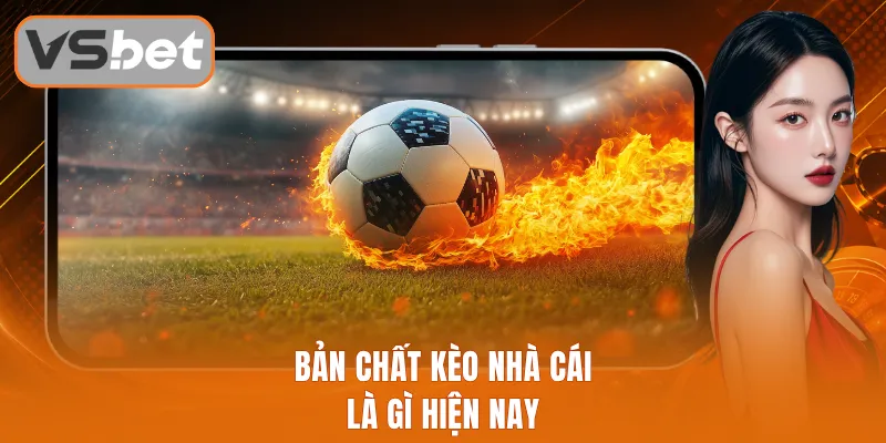 Bản chất kèo nhà cái là gì hiện nay