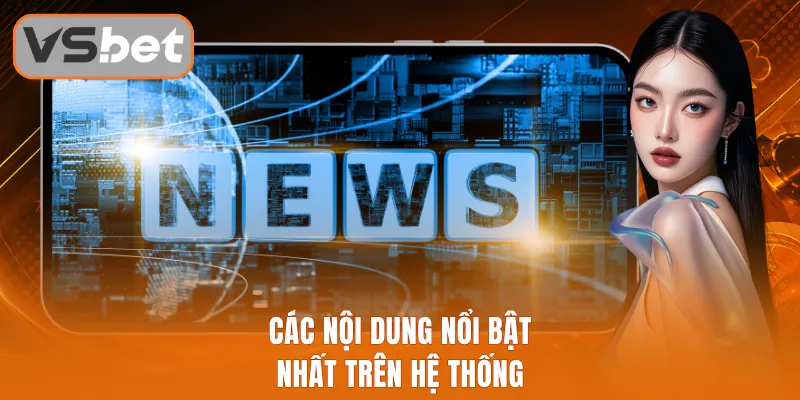 Các nội dung nổi bật nhất trên hệ thống