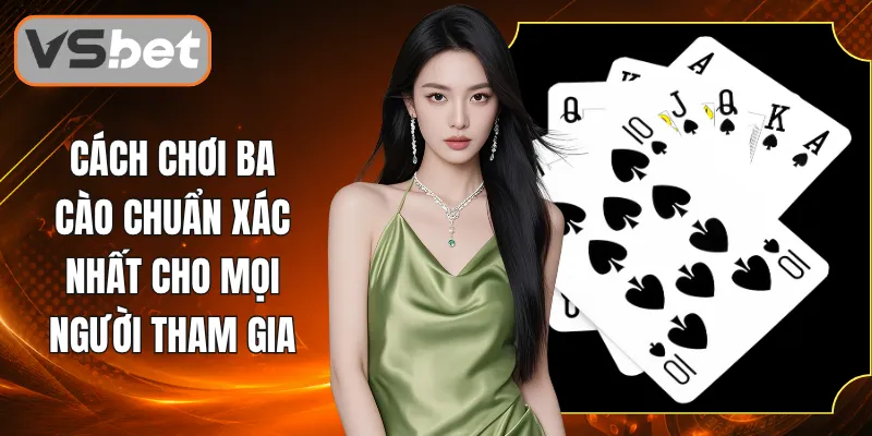 Cách Chơi Ba Cào Chuẩn Xác Nhất Cho Mọi Người Tham Gia