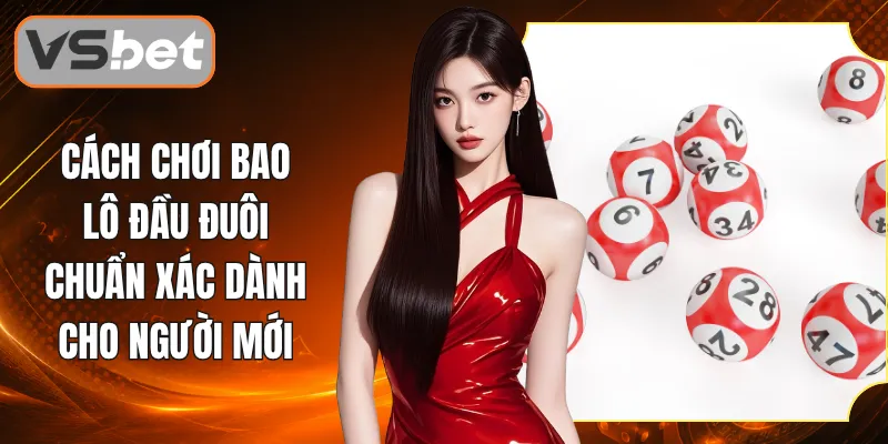 Cách Chơi Bao Lô Đầu Đuôi Chuẩn Xác Dành Cho Người Mới