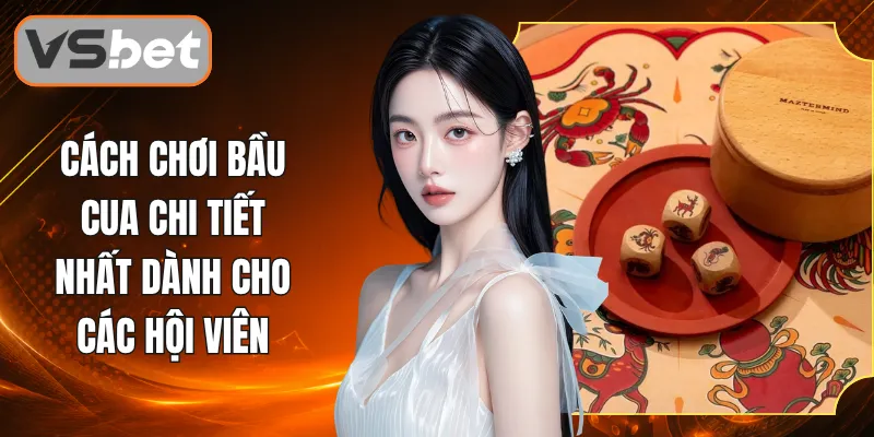 Cách Chơi Bầu Cua Chi Tiết Nhất Dành Cho Các Hội Viên