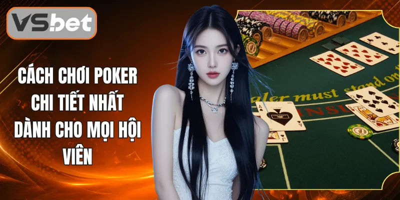 Cách Chơi Poker Chi Tiết Nhất Dành Cho Mọi Hội Viên