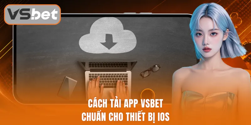 Cách tải app Vsbet chuẩn cho thiết bị iOS