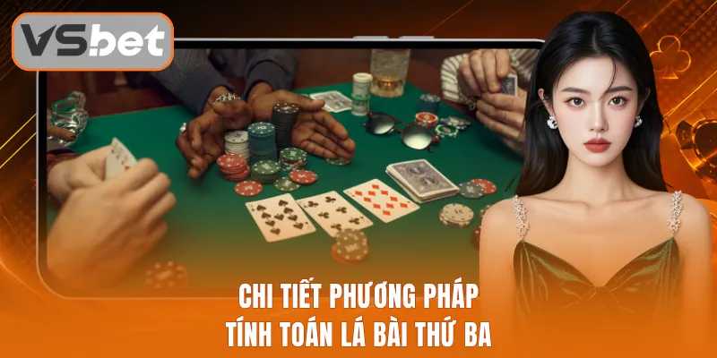 Chi tiết phương pháp tính toán lá bài thứ ba