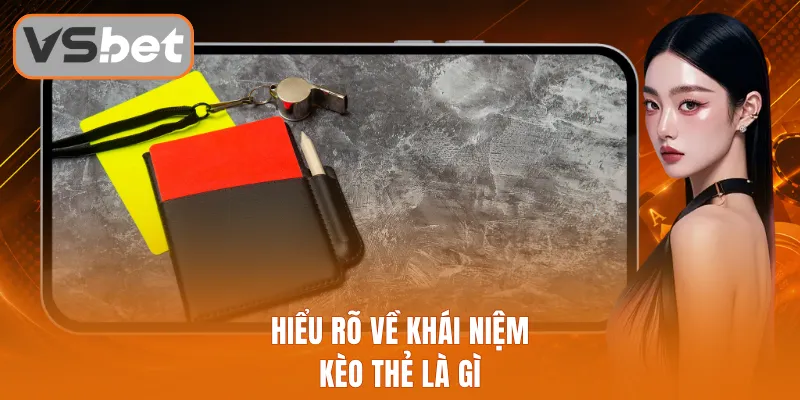 Hiểu rõ về khái niệm kèo thẻ là gì
