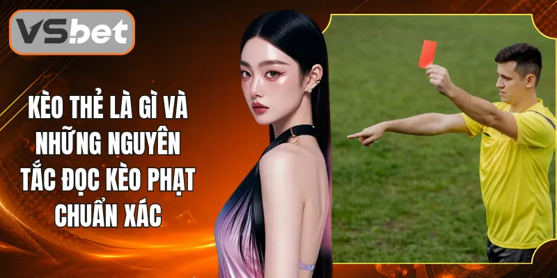 Kèo Thẻ Là Gì Và Những Nguyên Tắc Đọc Kèo Phạt Chuẩn Xác