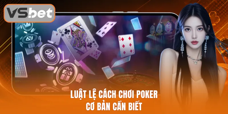 Luật lệ cách chơi Poker cơ bản cần biết