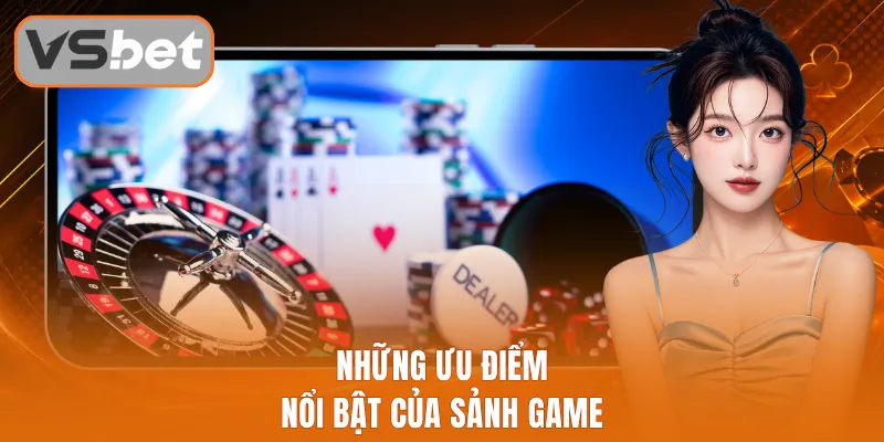 Những ưu điểm nổi bật của sảnh game