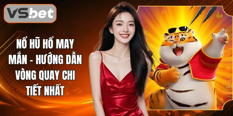 Nổ Hũ Hổ May Mắn - Hướng Dẫn Vòng Quay Chi Tiết Nhất