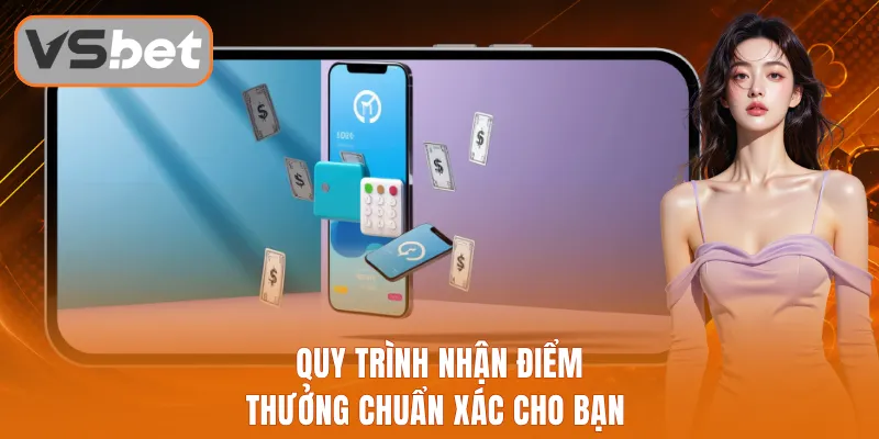 Quy trình nhận điểm thưởng chuẩn xác cho bạn